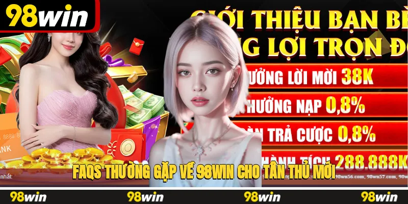 Fag Thường Gặp về 98Win cho tân thủ mới