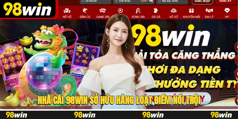 Nhà cái 98WIN sở hữu hàng loạt điểm nổi trội so với đối thủ